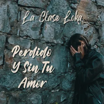 Perdido y Sin Tu Amor by La Clase Loka