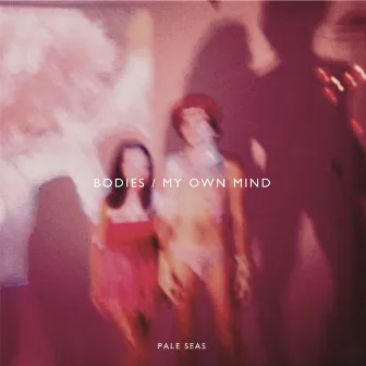 Bodies / My Own Mind by Pale Seas