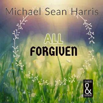 All Forgiven by Michael Sean Harris