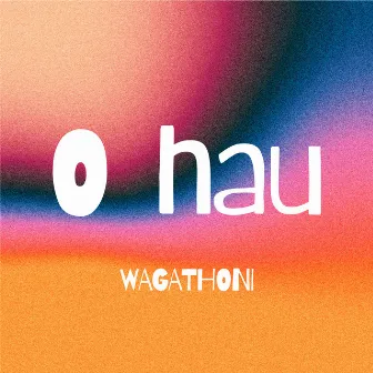 O Hau by Wagathoni