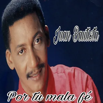 Por Tu Mala Fe by Juan Bautista