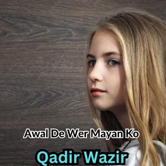 Awal De Wer Mayan Ko by Qadir Wazir