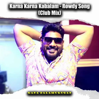 Karna Karna Kabalam - Rowdy Song (Club Mix) by Gana Balamurugan