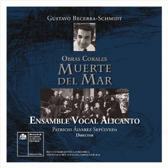 Gustavo Becerra-Schmidt: Muerte del Mar / Obras Corales by Ensamble Vocal Alicanto