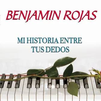 Mi Historia Entre Tus Dedos by Benjamín Rojas