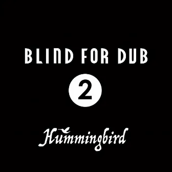 BLIND FOR DUB 2 by Hummingbird