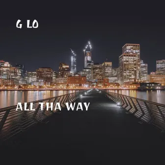 All Tha Way by G Lo