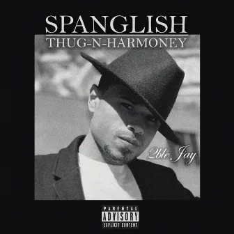 Spanglish Thug-N-Harmoney by 2ble Jay