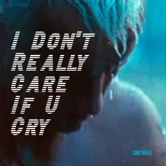 I Don't Really Care If U Cry by Coke Beats