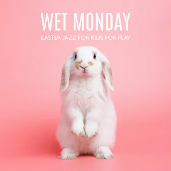 Wet Monday: Easter Jazz for Kids for Play by Classical Jazz Club