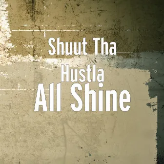 All Shine by Shuut Tha Hustla