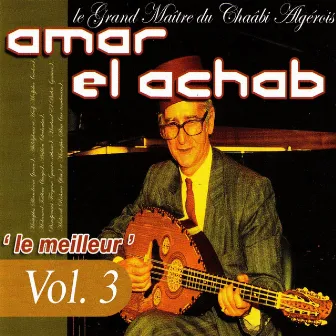 Le meilleur: Le grand maître du chaâbi algérois, Vol. 3 by Amar El Achab