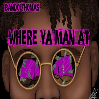 Where ya man at by Bando Thomas