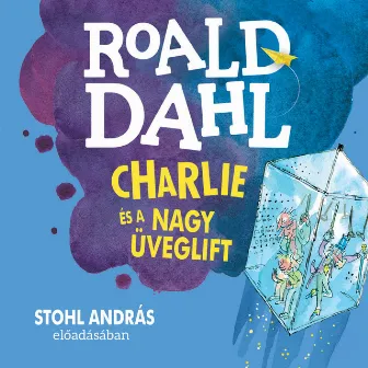 Charlie és a nagy üveglift (Unabridged) by Roald Dahl