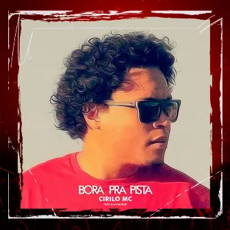 Bora Pra Pista by Cirilo MC