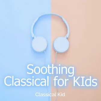 Soothing Classical for KIds by Classical Kid