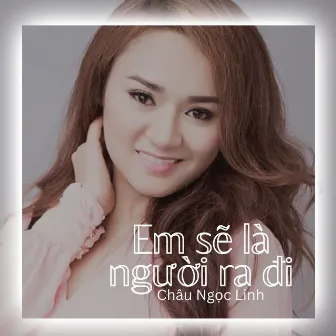 Em sẽ là người ra đi by Chau Ngoc Linh