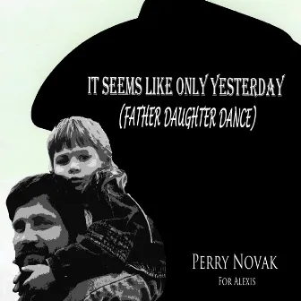 It Seems Like Only Yesterday (Father Daughter Dance) by Perry Novak