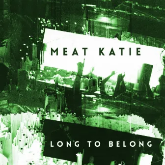 Long To Belong by Meat Katie