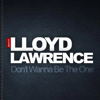 Don't Wanna Be the One by Lloyd Lawrence