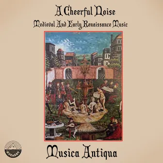 A Cheerful Noise, Medieval And Early Renaissance Music by Musica Antiqua