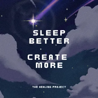 Sleep Better, Create More by The Healing Project