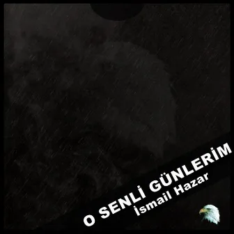 O Senli Günlerim by İsmail Hazar