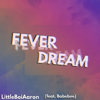 FEVER DREAM by LittleBoiAaron