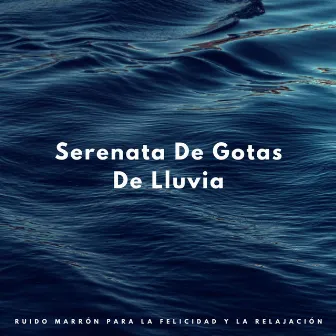 Serenata De Gotas De Lluvia: Ruido Marrón Para La Felicidad Y La Relajación by Ricky sonido de lluvia