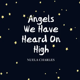 Angels We Have Heard on High by Nuela Charles