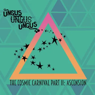 The Cosmic Carnival, Pt. II: Ascension by Ungus Ungus Ungus