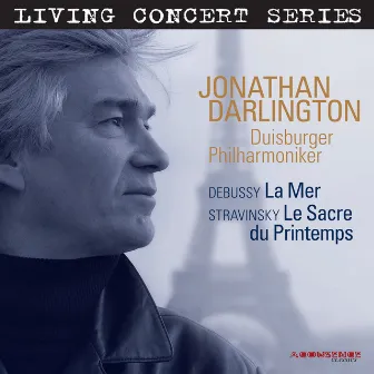 Living Concert Series – Debussy: La mer - Stravinsky: Le sacre du printemps by Jonathan Darlington