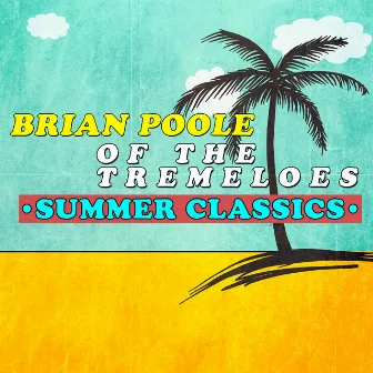 Brian Poole of the Tremeloes - Summer Classics by Brian Poole