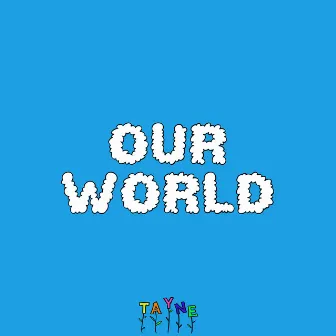 OUR World by Tayne