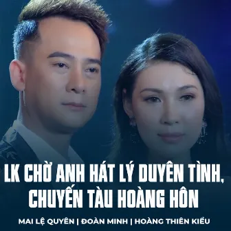 LK Chờ Anh Hát Lý Duyên Tình, Chuyến Tàu Hoàng Hôn by Hoàng Thiên Kiều