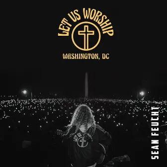 Let Us Worship - Washington, D.C. by Sean Feucht