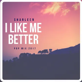 I Like Me Better (Pop Mix 2017) by Sharleen