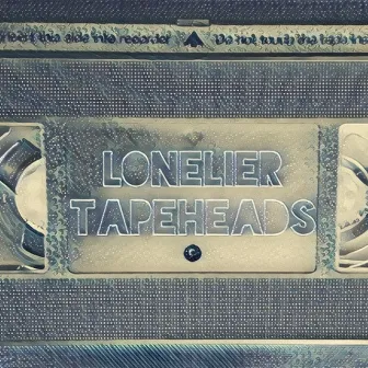 Tapeheads by Lonelier