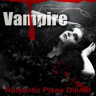 Vampire Romantic Piano Dinner – Greatest Instrumental Piano Bar Music, Sensual Sexy Piano Lounge, Hot & Erotic Sounds, Chill After Dark by Sensual Piano Bar Crew