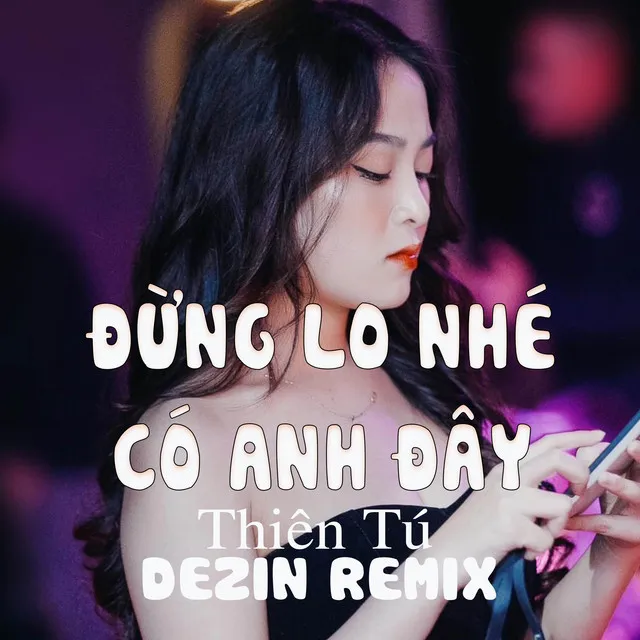 Đừng Lo Nhé Có Anh Đây - Dezin Remix