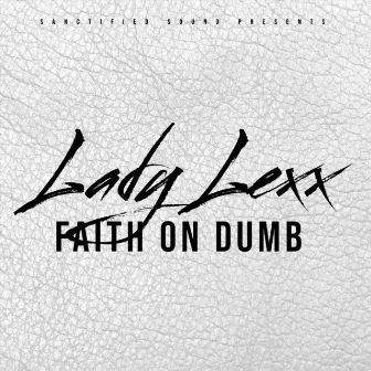 Faith on Dumb by Lady Lexx