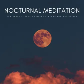 Nocturnal Meditation: The Sweet Sounds Of Water Streams For Meditation by Stardust Vibes