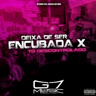 Deixa de Ser Encubada X Tô Descontrolado by Deusas do Funk