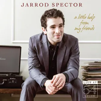 A Little Help from My Friends - Live at 54 Below by Jarrod Spector