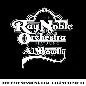 The HMV Sessions 1930 - 1934 Volume Thirteen by Ray Noble & His Orchestra