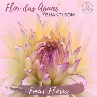 Finas Flores by Flor das Águas Bhakti Som