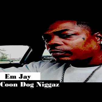 Coon Dog Niggaz (Remixed & Remastered) by Em Jay