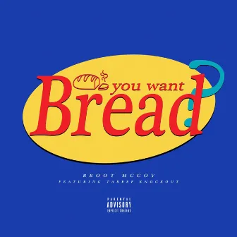 You Want Bread? by Broot McCoy