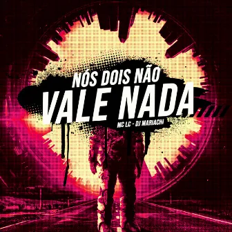 Nós Dois Não Vale Nada by MC LC