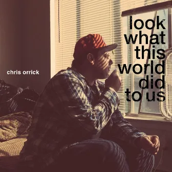 Look What This World Did to Us by Chris Orrick